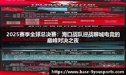 2025赛季全球总决赛：海口战队迎战聊城电竞的巅峰对决之夜